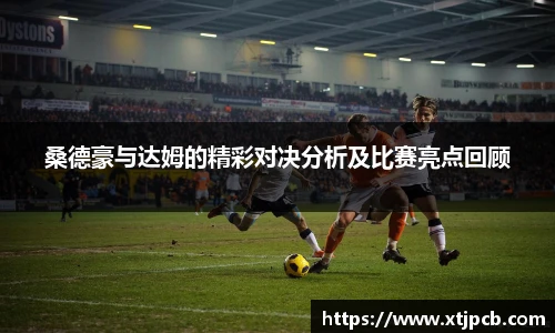 桑德豪与达姆的精彩对决分析及比赛亮点回顾