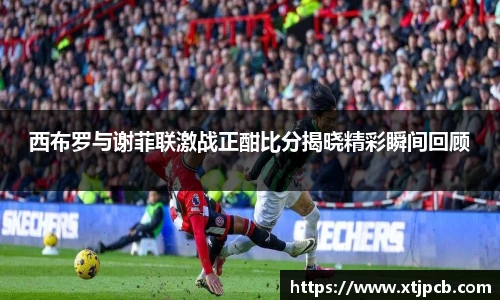 西布罗与谢菲联激战正酣比分揭晓精彩瞬间回顾